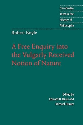 Robert Boyle: A Free Enquiry Into the Vulgarly Received Notion of Nature by Boyle, Robert