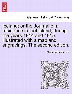 Iceland; or the Journal of a residence in that island, during the years 1814 and 1815. Illustrated with a map and engravings. The second edition. by Henderson, Ebenezer