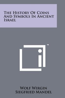 The History Of Coins And Symbols In Ancient Israel by Wirgin, Wolf