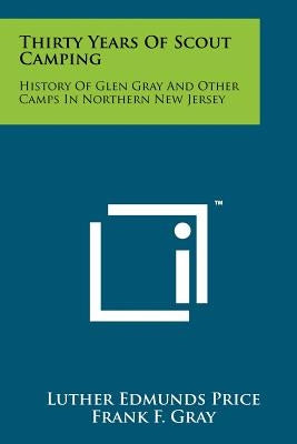 Thirty Years Of Scout Camping: History Of Glen Gray And Other Camps In Northern New Jersey by Price, Luther Edmunds