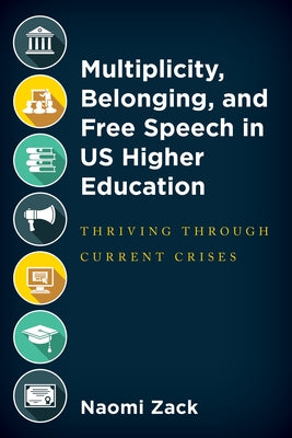 Multiplicity, Belonging, and Free Speech in Us Higher Education: Thriving Through Current Crises by Zack, Naomi