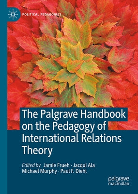 The Palgrave Handbook on the Pedagogy of International Relations Theory by Frueh, Jamie