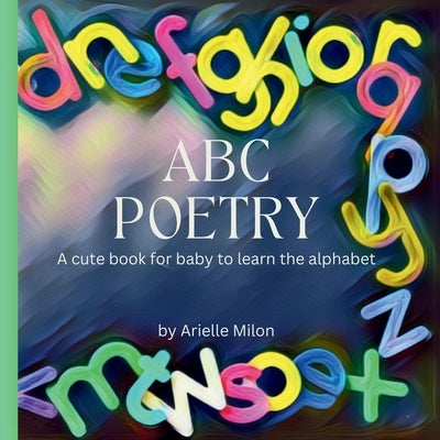 ABC Poetry: A cute book for baby to learn the alphabet by Milon, Arielle