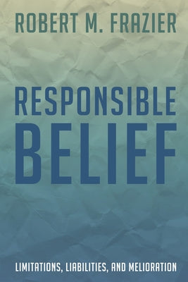 Responsible Belief by Frazier, Robert M.