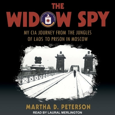 The Widow Spy: My CIA Journey from the Jungles of Laos to Prison in Moscow by Merlington, Laural