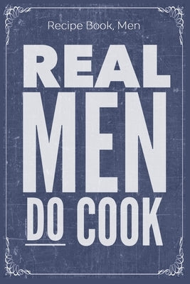 Real Men Do Cook: Cooking Recipe Notebook Gift for Men, Women or Kids by Publications, Gina's Attic