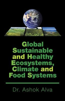 Global Sustainable and Healthy Ecosystems, Climate, and Food Systems by Alva, Ashok