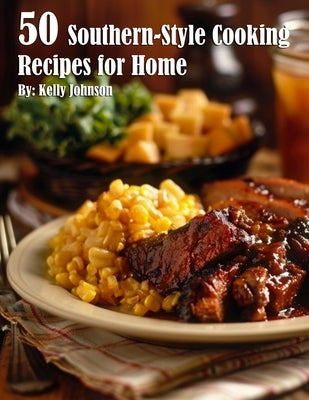 50 Southern-Style Cooking Recipes for Home by Johnson, Kelly