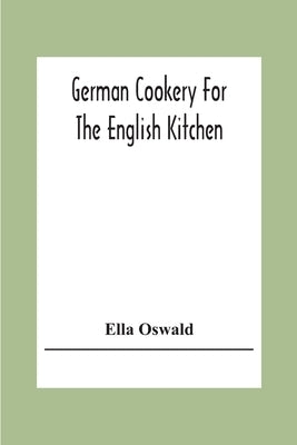 German Cookery For The English Kitchen by Oswald, Ella