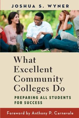 What Excellent Community Colleges Do: Preparing All Students for Success by Wyner, Joshua S.