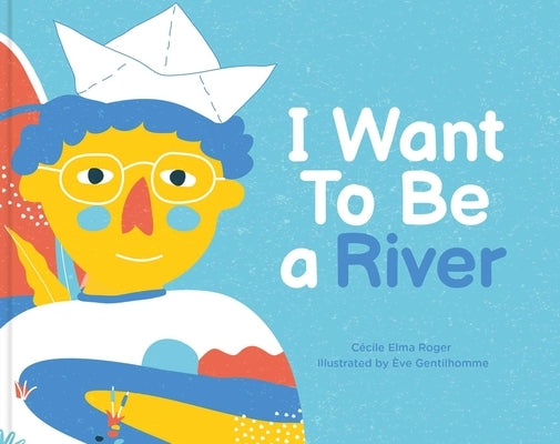 I Want to Be a River by Roger, Cécile Elma