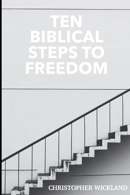 Ten Biblical Steps to Freedom by Wickland, Christopher