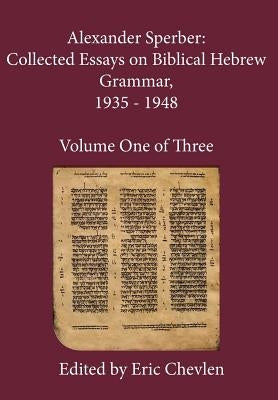 Alexander Sperber: Collected Essays on Biblical Hebrew Grammar, 1935 - 1948: Volume One of Three by Sperber, Alexander