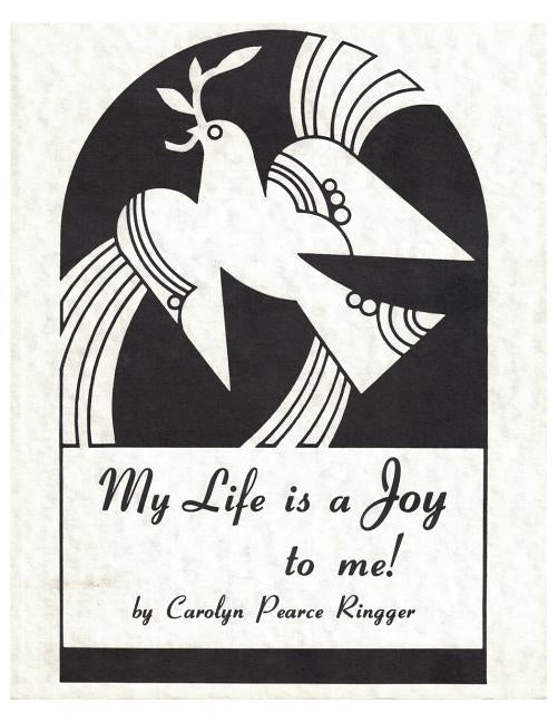 My Life is a Joy to me! by Ringger, Carolyn Pearce