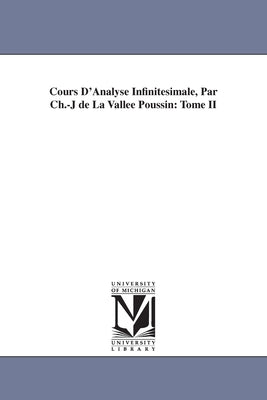 Cours D'Analyse Infinitesimale, Par Ch.-J de La Vallee Poussin: Tome II by La Valle Poussin, Charles Jean De