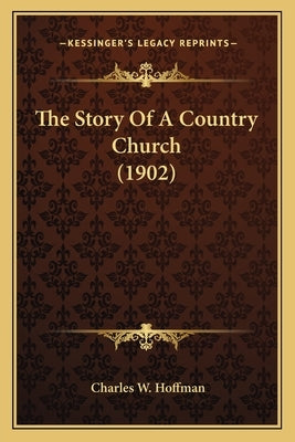 The Story Of A Country Church (1902) by Hoffman, Charles W.