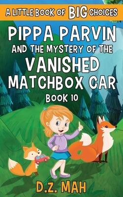 Pippa Parvin and the Mystery of the Vanished Matchbox Car: A Little Book of BIG Choices by Mah, D. Z.