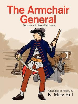 The Armchair General: Wargames with Historical Miniatures by Hill, K. Mike