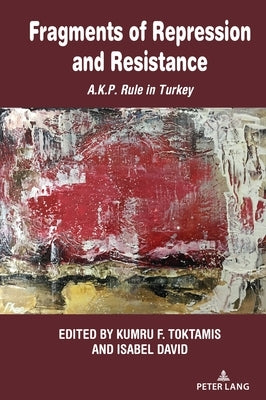 Fragments of Repression and Resistance: A.K.P. Rule in Turkey by David, Isabel