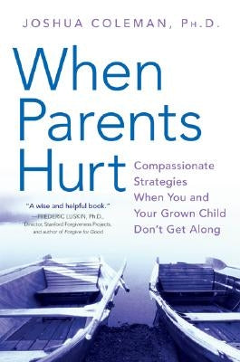 When Parents Hurt: Compassionate Strategies When You and Your Grown Child Don't Get Along by Coleman, Joshua