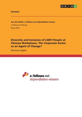 Diversity and Inclusion of LGBTI People at Chinese Workplaces. The Corporate Sector as an Agent of Change? by Anonym