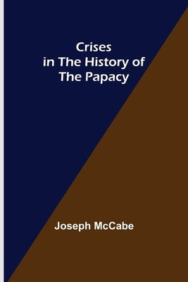 Crises in the History of the Papacy by McCabe, Joseph