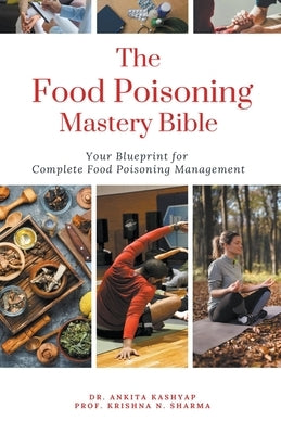 The Food Poisoning Mastery Bible: Your Blueprint For Complete Food Poisoning Management by Kashyap, Ankita