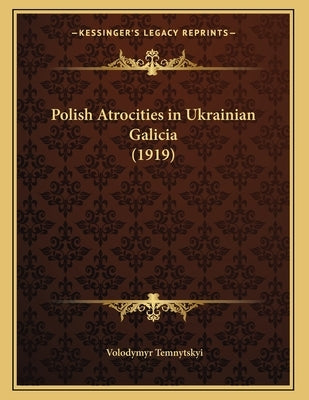 Polish Atrocities in Ukrainian Galicia (1919) by Temnytskyi, Volodymyr