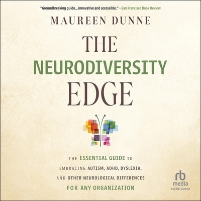 The Neurodiversity Edge: The Essential Guide to Embracing Autism, Adhd, Dyslexia, and Other Neurological Differences for Any Organization by Dunne, Maureen