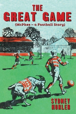 The Great Game: McPhee - a Football Story by Horler, Sydney