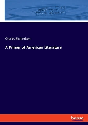 A Primer of American Literature by Richardson, Charles