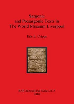 Sargonic and Presargonic Texts in The World Museum Liverpool by Cripps, Eric L.