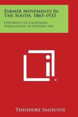 Farmer Movements in the South, 1865-1933: University of California Publications in History, V64 by Saloutos, Theodore