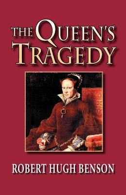 The Queen's Tragedy by Benson, Robert Hugh