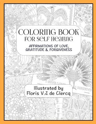 Coloring Book For Self Healing: Affirmations Of Love, Gratitude & Forgiveness by De Clercq, Floris V. J.