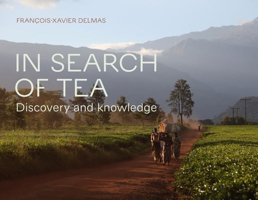 In Search of Tea: Discovery and Knowledge by Delmas, François-Xavier