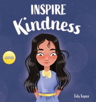 Inspire Kindness: A Rhyming Read Aloud Story Book for Kids About Kindness and Empathy by Lopez, Lily