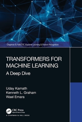 Transformers for Machine Learning: A Deep Dive by Kamath, Uday