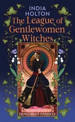 The League of Gentlewomen Witches: Dangerous Damsels by Holton, India