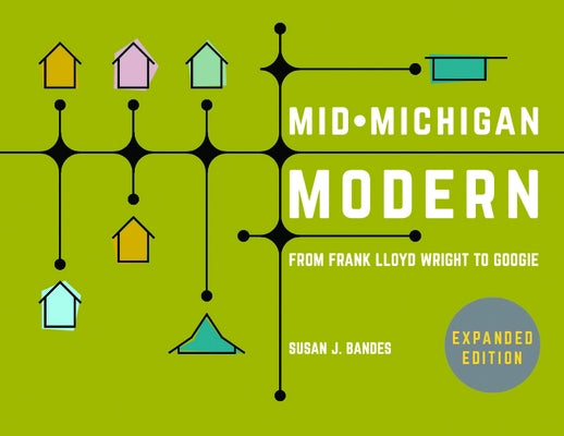 Mid-Michigan Modern, Expanded Edition: From Frank Lloyd Wright to Googie by Bandes, Susan J.