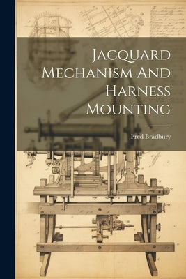 Jacquard Mechanism And Harness Mounting by Bradbury, Fred