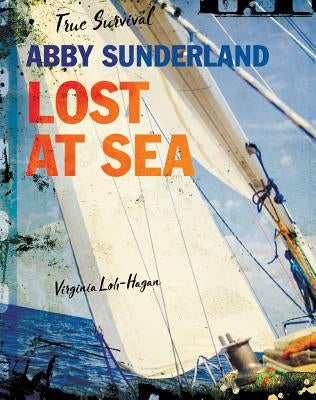 Abby Sunderland: Lost at Sea by Loh-Hagan, Virginia