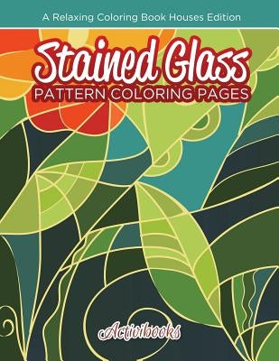 Stained Glass Pattern Coloring Pages: A Relaxing Coloring Book Houses Edition by Activibooks