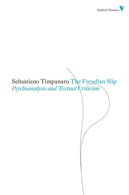 The Freudian Slip: Psychoanalysis and Textual Criticism by Timpanaro, Sebastiano