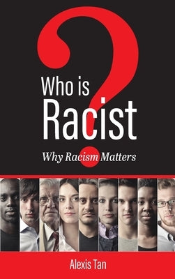 Who Is Racist? Why Racism Matters by Tan, Alexis