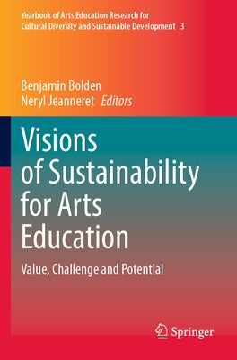 Visions of Sustainability for Arts Education: Value, Challenge and Potential by Bolden, Benjamin