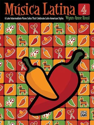 Música Latina, Bk 4: 6 Late Intermediate Piano Solos That Celebrate Latin American Styles by Rossi, Wynn-Anne