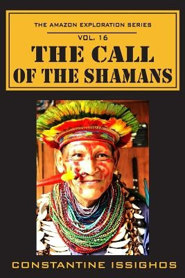 The Call of the Shamans: The Amazon Exploration Series by Issighos, Constantine