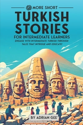 69 More Short Turkish Stories for Intermediate Learners: Engage with Intermediate Turkish Through Tales That Intrigue and Educate! by Gee, Adrian