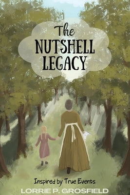 The Nutshell Legacy: Inspired by True Events by Grosfield, Lorrie P.